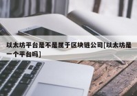 以太坊平台是不是属于区块链公司[以太坊是一个平台吗]