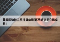美国区块链卫星项目公司[区块链卫星在线交易]