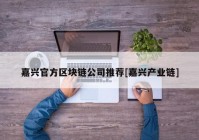 嘉兴官方区块链公司推荐[嘉兴产业链]