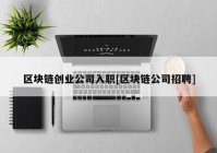 区块链创业公司入职[区块链公司招聘]