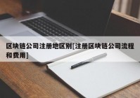 区块链公司注册地区别[注册区块链公司流程和费用]