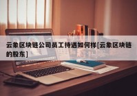 云象区块链公司员工待遇如何样[云象区块链的股东]