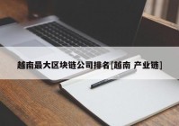 越南最大区块链公司排名[越南 产业链]