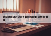 区块链降温对公司有影响吗贴吧[区块链 暴跌]