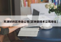 天津好的区块链公司[区块链技术公司排名]